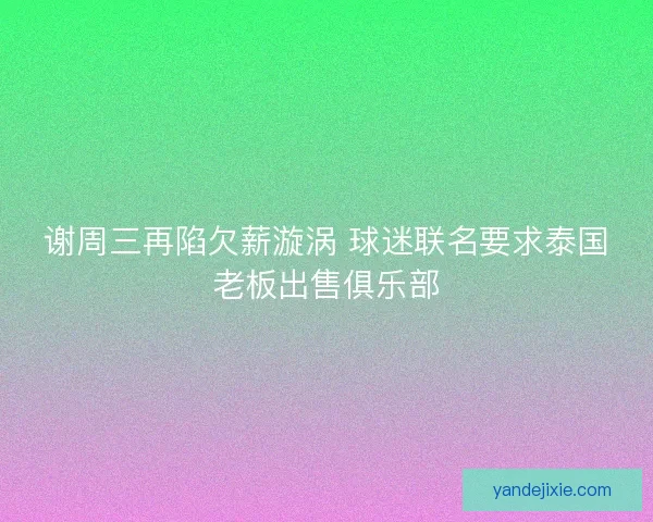 谢周三再陷欠薪漩涡 球迷联名要求泰国老板出售俱乐部