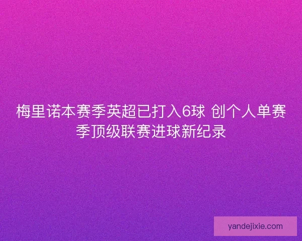 梅里诺本赛季英超已打入6球 创个人单赛季顶级联赛进球新纪录